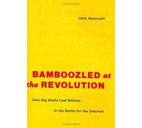 Bamboozled at the Revolution: How Big Media Lost Billions in the Battle for the Internet by John Motavalli (2002-08-06)