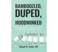 Bamboozled, Duped, and Hoodwinked: Keys to Escaping the Tricks, Deceptions, and Half-Truths of the Medical Industry