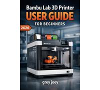BAMBU LAB 3D PRINTER USER GUIDE FOR BEGINNERS 2026: A Practical Step-by-Step Manual for Confident Modern Fabrication