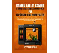 BAMBU LAB A1 COMBO & AMS LITE BENUTZERHANDBUCH FÜR ANFÄNGER UND HOBBYISTEN: Das visuell geführte Schritt-für-Schritt-Handbuch für zuverlässigen, ... , inklusive über 20 praxiserprobter Projekte.
