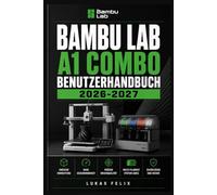 BAMBU LAB A1 COMBO BENUTZERHANDBUCH 2026-2027: Eine einfache und strukturierte Vorgehensweise für leichtes Lernen und praktische Anwendung