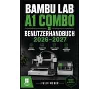 Bambu Lab A1 Combo Benutzerhandbuch 2026-2027: Vollständige Einrichtung, Druckoptimierung und Wartung - Schritt-für-Schritt-Anleitung für Einsteiger und Fortgeschrittene