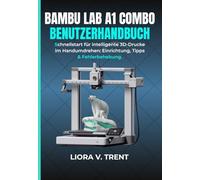 BAMBU LAB A1 COMBO BENUTZERHANDBUCH: Schnellstart für intelligente 3D-Drucke im Handumdrehen: Einrichtung, Tipps & Fehlerbehebung.
