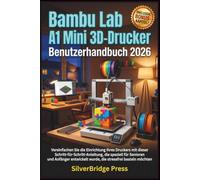 Bambu Lab A1 Mini 3D-Drucker Benutzerhandbuch 2026: Vereinfachen Sie die Einrichtung Ihres Druckers mit dieser Schritt-für-Schritt-Anleitung, die ... wurde, die stressfrei basteln möchten