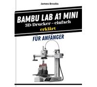Bambu Lab A1 Mini 3D-Drucker - einfach erklärt für Anfänger: Schnelle und einfache Tipps zur Fehlersuche, zum Bau und zur Perfektionierung Ihrer ... Anleitungen: 7 (TECH MADE EASY 2026)