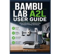BAMBU LAB A2L USER GUIDE: Setup,Calibration,Troubleshooting and Expert Printing Techniques