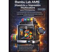 Bambu Lab AMS Maestría en Impresión Multicolor para Principiantes (Edición 2026): La guía ilustrativa paso a paso para la gestión de filamentos, mapeo ... Studio y impresiones perfectas multimaterial