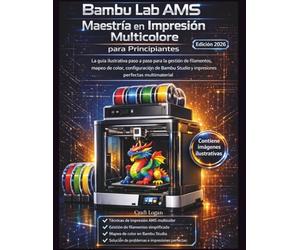 Bambu Lab AMS Maestría en Impresión Multicolor para Principiantes (Edición 2026): La guía ilustrativa paso a paso para la gestión de filamentos, mapeo ... Studio y impresiones perfectas multimaterial