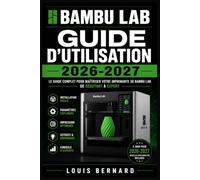 Bambu Lab : Guide d'Utilisation 2026-2027: Installation, Réglages et Entretien Complet de Votre Imprimante 3D