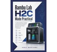 Bambu Lab H2C Made Practical: An Independent Beginner’s Handbook to 3D Printer Setup, Hotend Changes, Multi-Material Printing, Filament Management, Slicer Settings, Maintenance, and Troubleshooting