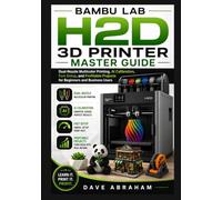Bambu Lab H2D 3D Printer Master Guide: Dual-Nozzle Multicolor Printing, AI Calibration, Fast Setup, and Profitable Projects for Beginners and Business Users