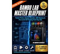 Bambu Lab Master Blueprint: Faster Prints, Cleaner Results, AMS Mastery & Pro-Level 3D Printing from Day One (FULL COLOR) (3d printing books)