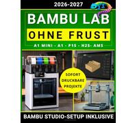 Bambu Lab ohne Frust: Der praktische Einsteiger-Guide zur Wahl zwischen A1 Mini, A1, P1S und H2S, mit oder ohne AMS - Lerne Bambu Studio, wähle das richtige Filament und spare Material
