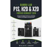 BAMBU LAB P1S, H2D & X2D EINFACH GEMACHT 2026: Hochgeschwindigkeits-3D-Druck, mehrfarbige Projekte und intelligente Schnitttechniken