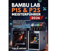 Bambu Lab P1S & P2S Meisterführer 2026: Schritt-für-Schritt-Anleitung zur Behebung von AMS-Staus, Studiofehlern, schneller Fehlerbehebung und ... mit über 20 praktischen Projekten.