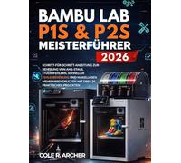 Bambu Lab P1S & P2S Meisterführer 2026: Schritt-für-Schritt-Anleitung zur Behebung von AMS-Staus, Studiofehlern, schneller Fehlerbehebung und ... mit über 20 praktischen Projekten.