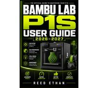 BAMBU LAB P1S USER GUIDE 2026-2027: The Complete Handbook for Mastering Setup, Multi-Color Filament Printing, Troubleshooting, and Advanced 3D Print Quality