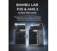 Bambu Lab P2s & Ams 2 Guida Pro 2026: Manuale pratico con procedure di calibrazione, profili dei materiali, collegamento in serie di più unità e programmi di manutenzione.
