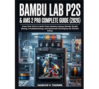 BAMBU LAB P2S & AMS 2 PRO COMPLETE GUIDE (2026): From First Print to Multi-Color Mastery: Setup, Bambu Studio Slicing, Troubleshooting, and Advanced Techniques for Perfect Prints