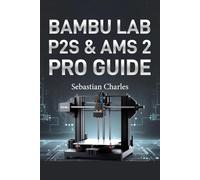 BAMBU LAB P2S & AMS 2 PRO GUIDE: Advanced Workflows, Maintenance, and Print Quality Optimization