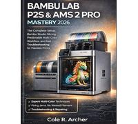 BAMBU LAB P2S & AMS 2 PRO MASTERY 2026: The Complete Setup, Bambu Studio Slicing, Predictable Multi-Color Workflow, and fast Troubleshooting for Flawless Prints
