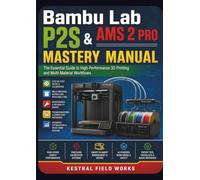 Bambu Lab P2S & AMS 2 PRO Mastery Manual: The Essential Guide to High-Performance 3D Printing and Multi-Material Workflows