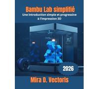 Bambu Lab Simplifié: Une introduction simple et progressive à l'impression 3D
