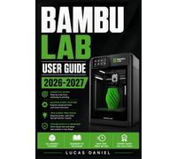 BAMBU LAB USER GUIDE 2026-2027: A Beginner-Friendly Handbook to Get Printing with Confidence