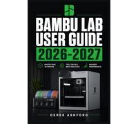 BAMBU LAB USER GUIDE 2026-2027: A COMPREHENSIVE Step-by-Step PROCESS for NOVICE and Professionals