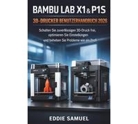 BAMBU LAB X1 & P1S 3D-DRUCKER BENUTZERHANDBUCH 2026: Schalten Sie zuverlässigen 3D-Druck frei, optimieren Sie Einstellungen und beheben Sie Probleme wie ein Profi