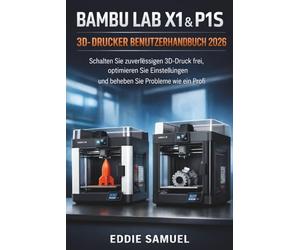 BAMBU LAB X1 & P1S 3D-DRUCKER BENUTZERHANDBUCH 2026: Schalten Sie zuverlässigen 3D-Druck frei, optimieren Sie Einstellungen und beheben Sie Probleme wie ein Profi