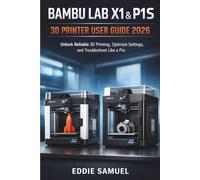 BAMBU LAB X1 & P1S 3D PRINTER USER GUIDE 2026: Unlock Reliable 3D Printing, Optimize Settings, and Troubleshoot Like a Pro