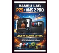Bambu labs P2s & AMS 2 PRO User Guide For Beginners and Pros: Step-by-step setup and operation manual for your 3D printer and Automatic material ... and automated management. (Tech Made Easy)