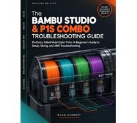 Bambu Studio and Bambu Lab P1S Combo: Fix Every Failed Multi-Color Print: A Beginner's Guide to Setup, Slicing, and AMS Troubleshooting