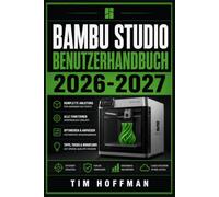 Bambu Studio Benutzerhandbuch 2026-2027: 3D-Druck meistern: Vollständige Einrichtung, Druckoptimierung und Fehlerbehebung für Einsteiger und Fortgeschrittene