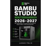 BAMBU STUDIO BENUTZERHANDBUCH 2026-2027: Eine einfache und strukturierte Vorgehensweise für leichtes Lernen und praktische Anwendung