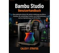 Bambu Studio Benutzerhandbuch: Eine praktische Schritt-für-Schritt-Anleitung zum Slicen, Drucken, für mehrfarbige Projekte, zur Fehlerbehebung und zur Optimierung von 3D-Drucken