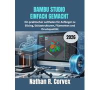 BAMBU STUDIO EINFACH GEMACHT 2026: Ein praktischer Leitfaden für Anfänger zu Slicing, Stützstrukturen, Filamenten und Druckqualität