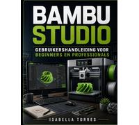 BAMBU STUDIO GEBRUIKERSHANDLEIDING VOOR BEGINNERS EN PROFESSIONALS