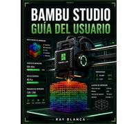 BAMBU STUDIO GUÍA DEL USUARIO: La guía definitiva para el laminado 3D avanzado, la impresión multimaterial y la automatización del flujo de trabajo.