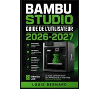 Bambu Studio Guide de l'Utilisateur 2026-2027: Maîtrisez la découpe 3D : Configuration, paramètres avancés et dépannage pour débutants et professionnels