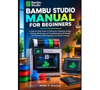 BAMBU STUDIO MANUAL FOR BEGINNERS: A Step-by-Step Guide to Setting Up, Preparing, Slicing, Printing, Monitoring, and Troubleshooting 3D Models with Filament, AMS, Supports, and Printer Controls