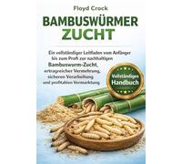 BAMBUSWÜRMER-ZUCHT: Ein vollständiger Leitfaden vom Anfänger bis zum Profi zur nachhaltigen Bambuswurm-Zucht, ertragreicher Vermehrung, sicheren Verarbeitung und profitablen Vermarktung