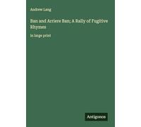Ban and Arriere Ban; A Rally of Fugitive Rhymes: in large print