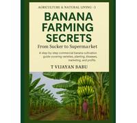 Banana Farming Secrets: From Sucker to Supermarket: 3 (AGRICULTURE & NATURAL LIVING)