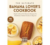 Banana Lovers Cookbook: Wholesome and Sweet Recipes for Breakfast and Dessert (A Season of Flavor: 90 Recipes to Inspire and Explore a Well Loved Favorite)