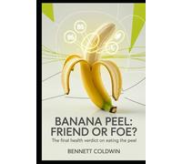 Banana Peel: Friend or Foe?: The Final Health Verdict on Eating the Peel