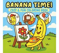 Banana Time! Coloring Book for Adults and Kids: Fun and Simple Designs of Cute Bananas to Brighten Your Day and Relax Your Mind (Bold & Easy)