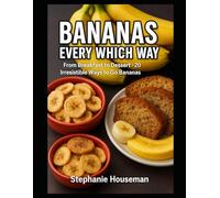 Bananas Every Which Way: From Breakfast To Dessert: 20 Irresistible Ways To Go Bananas