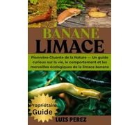 BANANE LIMACE: Pionnière Gluante de la Nature - Un guide curieux sur la vie, le comportement et les merveilles écologiques de la limace banane